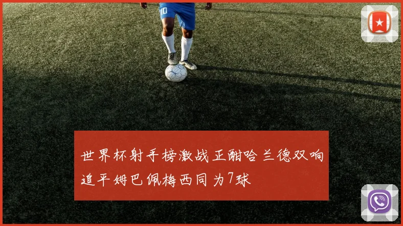 世界杯射手榜激战正酣哈兰德双响追平姆巴佩梅西同为7球