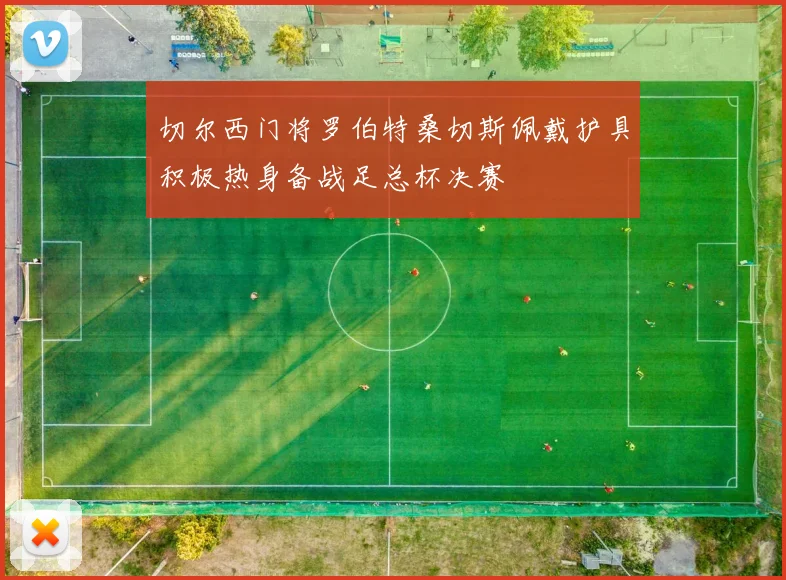 切尔西门将罗伯特桑切斯佩戴护具积极热身备战足总杯决赛