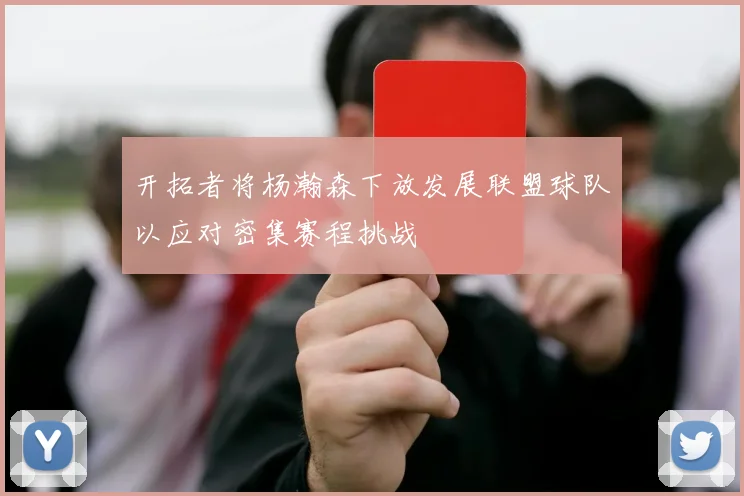 开拓者将杨瀚森下放发展联盟球队以应对密集赛程挑战